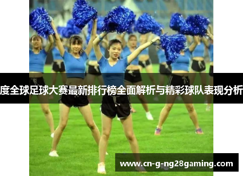 度全球足球大赛最新排行榜全面解析与精彩球队表现分析