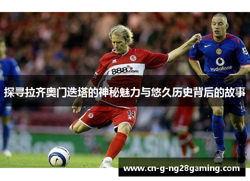 探寻拉齐奥门迭塔的神秘魅力与悠久历史背后的故事