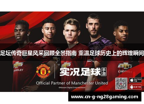 足坛传奇巨星风采回顾全景指南 重温足球历史上的辉煌瞬间