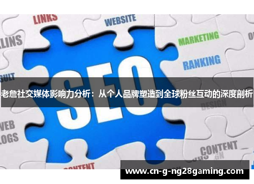 老詹社交媒体影响力分析：从个人品牌塑造到全球粉丝互动的深度剖析