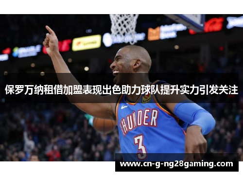 保罗万纳租借加盟表现出色助力球队提升实力引发关注